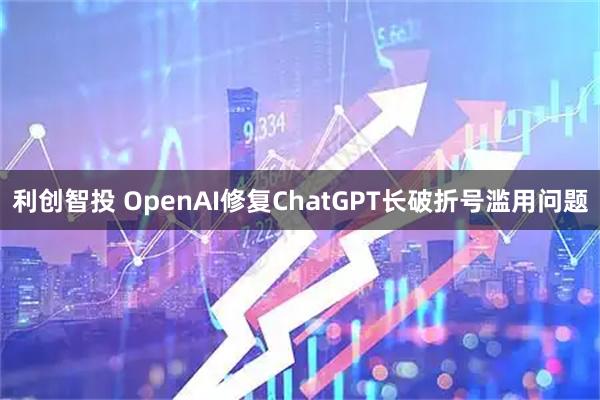 利创智投 OpenAI修复ChatGPT长破折号滥用问题